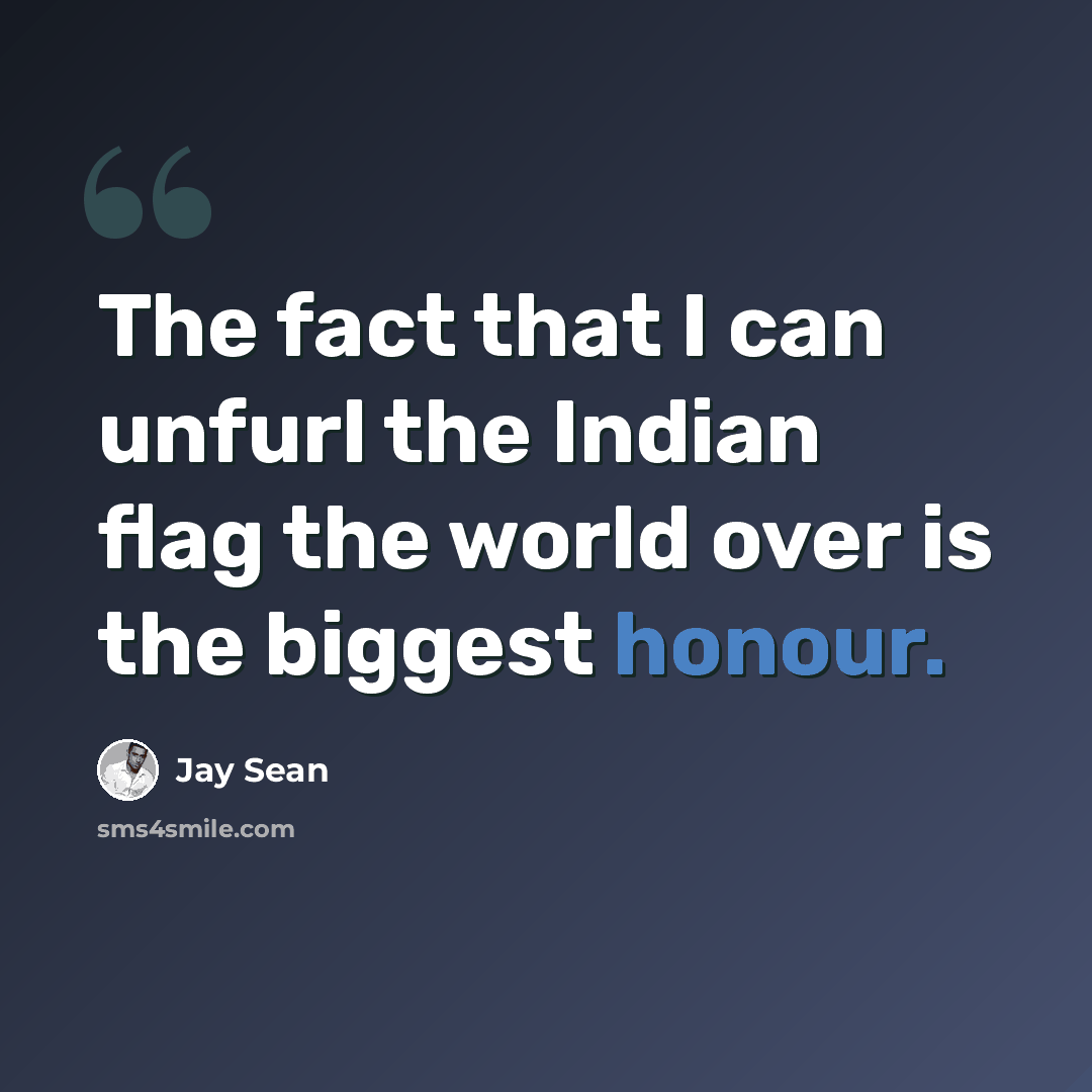 “The fact that I can unfurl the Indian flag the world over is the biggest honour.” quote by Jay Sean