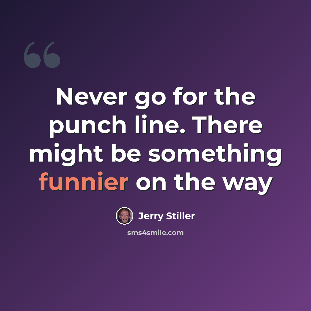 “Never go for the punch line. There might be something funnier on the way” quote by Jerry Stiller