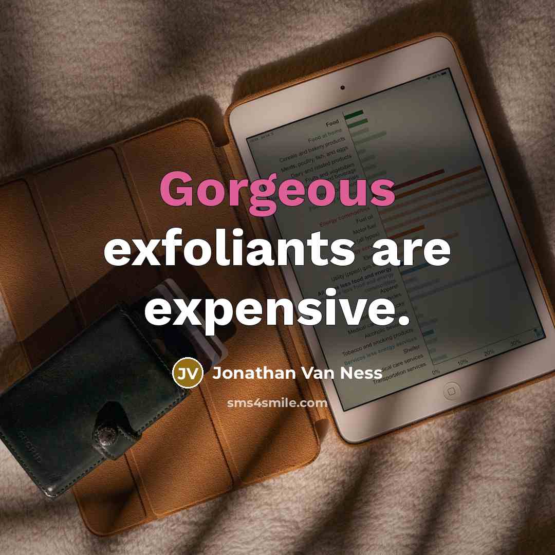 “Gorgeous exfoliants are expensive.” quote by Jonathan Van Ness