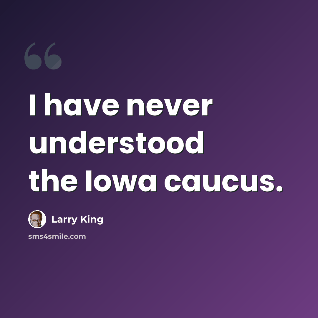 “I have never understood the Iowa caucus.” quote by Larry King