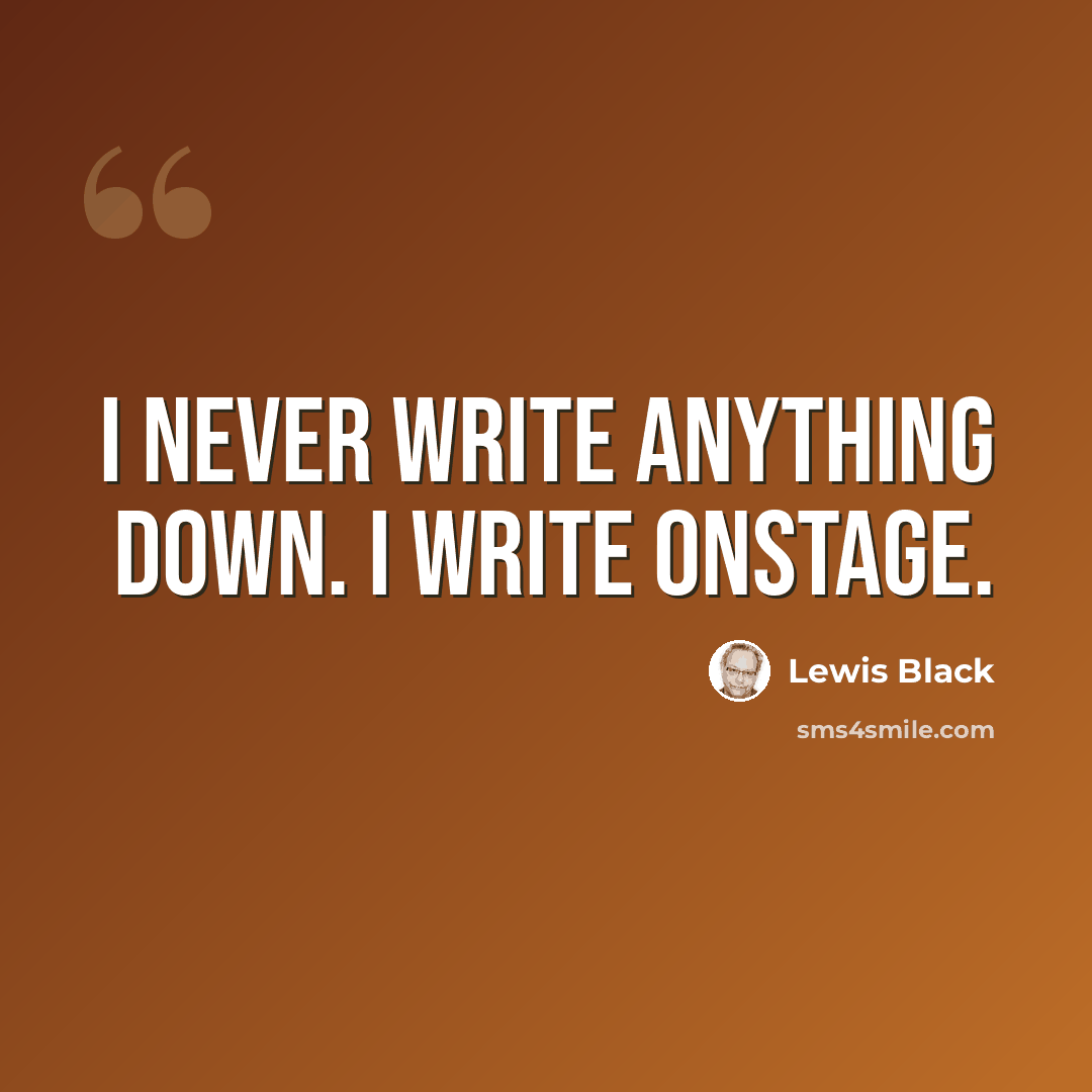 “I never write anything down. I write onstage.” quote by Lewis Black