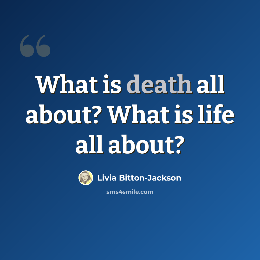“What is death all about? What is life all about?” quote by Livia Bitton-Jackson
