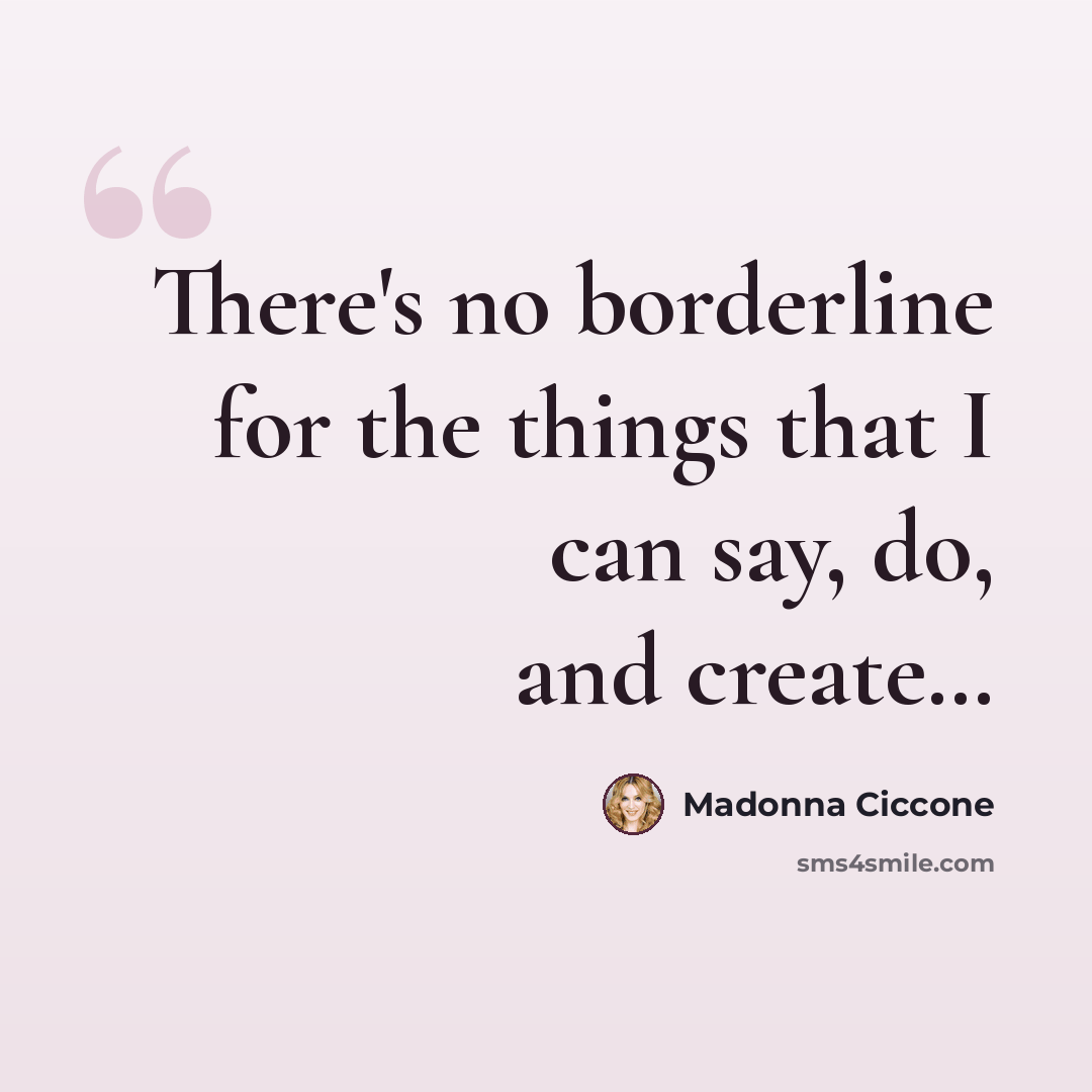 “There's no borderline for the things that I can say, do, and create…” quote by Madonna Ciccone