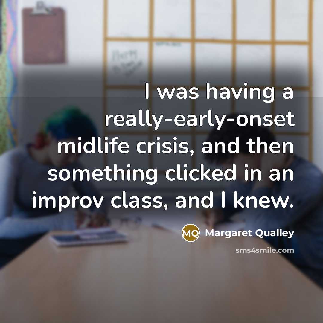 “I was having a really-early-onset midlife crisis, and then something clicked in an improv class, and I knew.” quote by Margaret Qualley