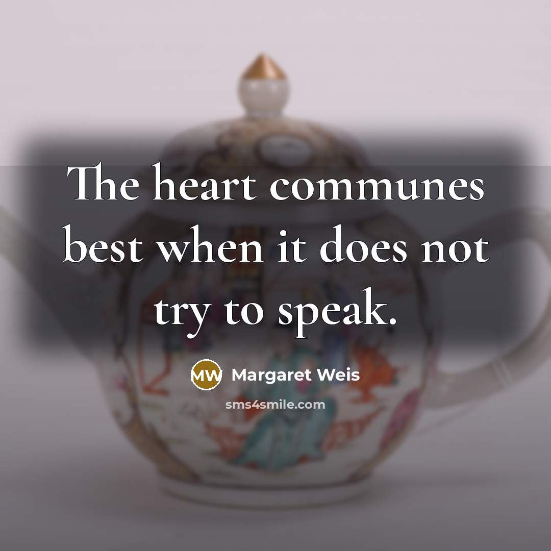 “The heart communes best when it does not try to speak.” quote by Margaret Weis