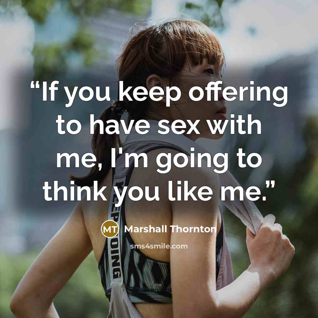 “If you keep offering to have sex with me, I'm going to think you like me.” quote by Marshall Thornton