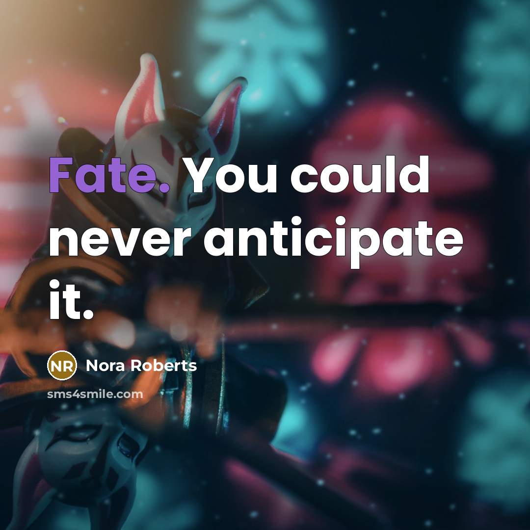 “Fate. You could never anticipate it.” quote by Nora Roberts