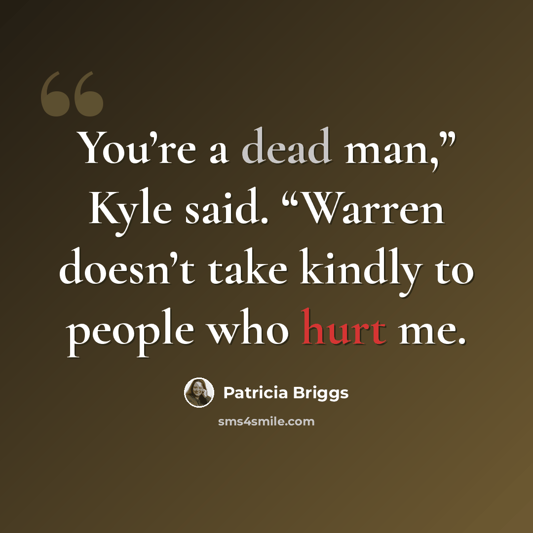“You’re a dead man,” Kyle said. “Warren doesn’t take kindly to people who hurt me.” quote by Patricia Briggs