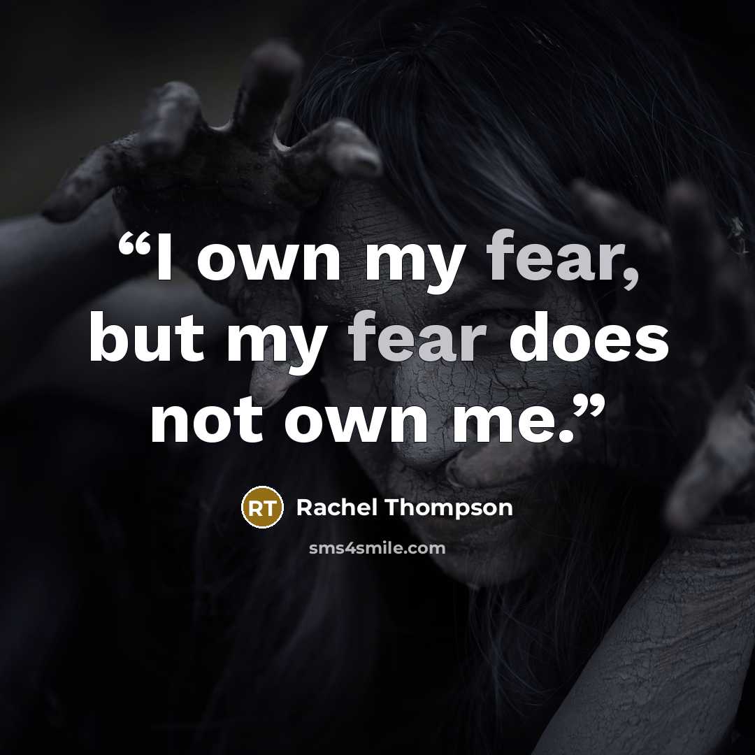 “I own my fear, but my fear does not own me.” quote by Rachel Thompson