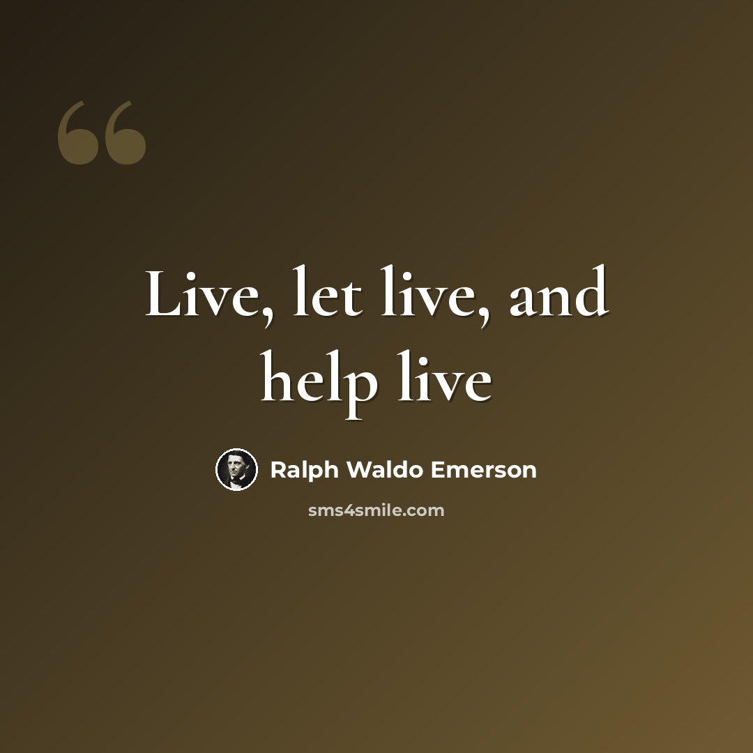 “Live, let live, and help live” quote by Ralph Waldo Emerson