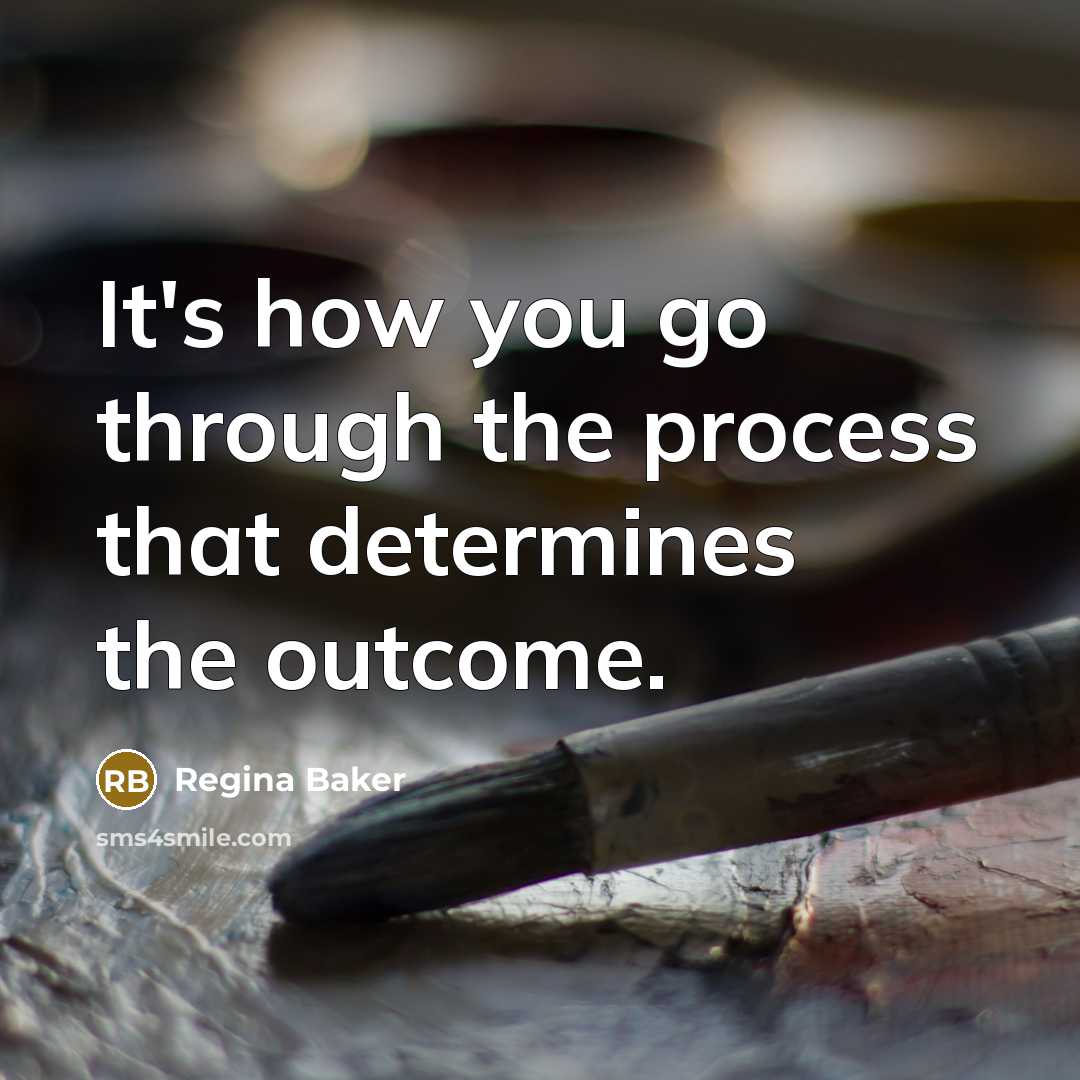 “It's how you go through the process that determines the outcome.” quote by Regina Baker