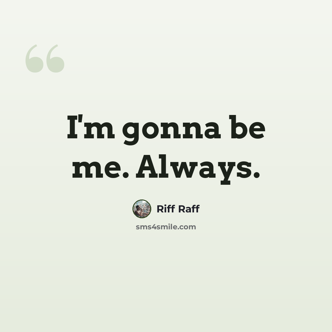 “I'm gonna be me. Always.” quote by Riff Raff