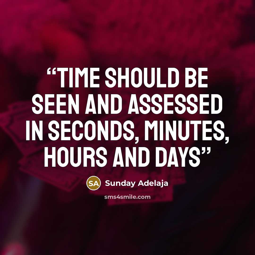 “Time should be seen and assessed in seconds, minutes, hours and days” quote by Sunday Adelaja