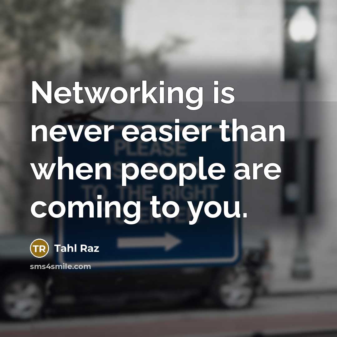 “Networking is never easier than when people are coming to you.” quote by Tahl Raz