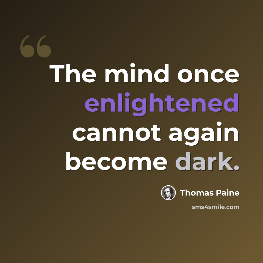 “The mind once enlightened cannot again become dark.” quote by Thomas Paine