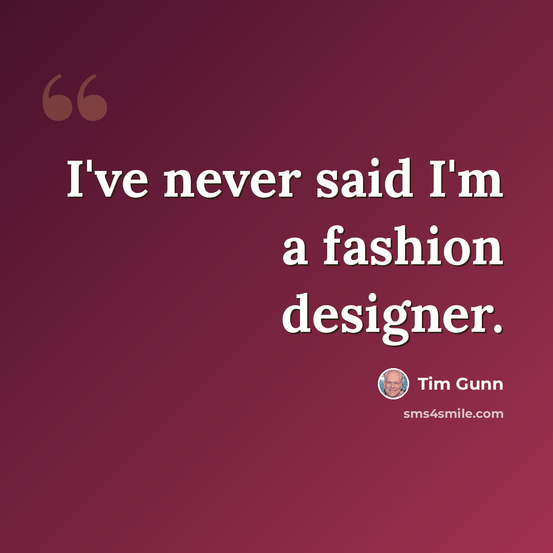 “I've never said I'm a fashion designer.” quote by Tim Gunn