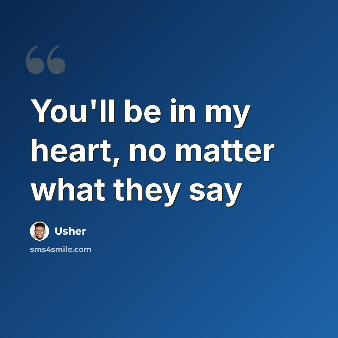 “You'll be in my heart, no matter what they say” quote by Usher