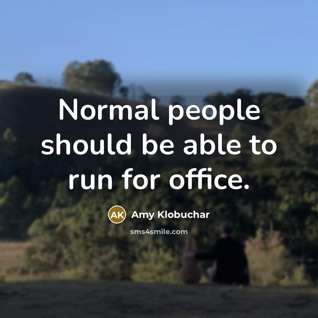 “Normal people should be able to run for office.” quote by Amy Klobuchar