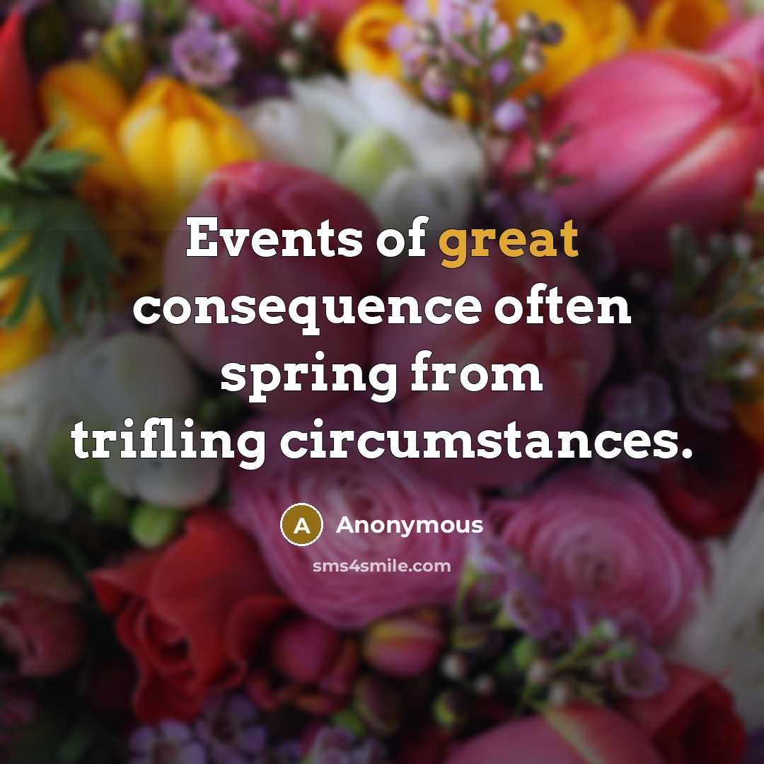 “Events of great consequence often spring from trifling circumstances.” quote by Anonymous