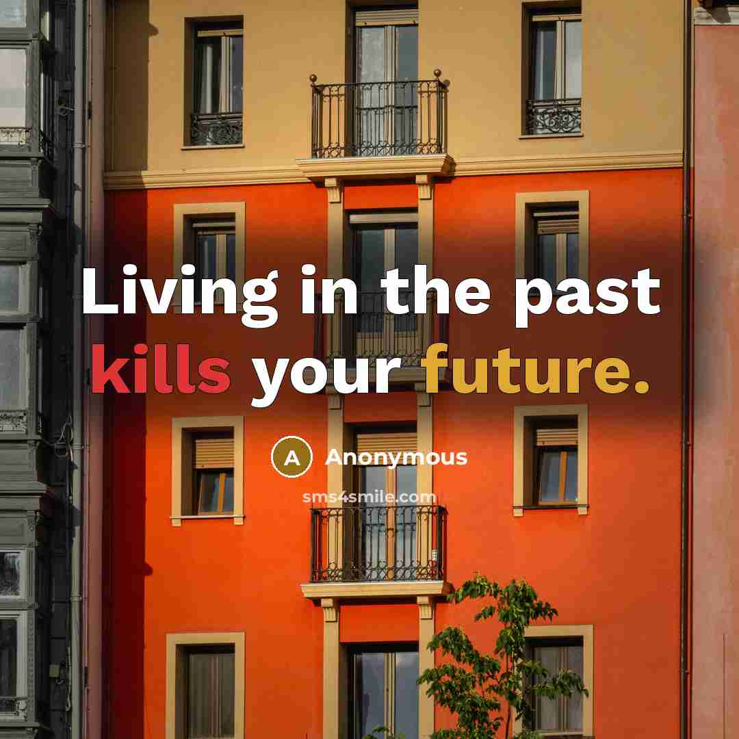 “Living in the past kills your future.” quote by Anonymous