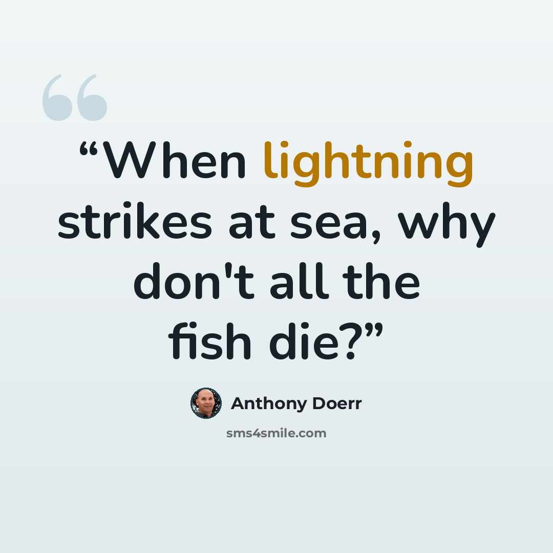 “When lightning strikes at sea, why don't all the fish die?” quote by Anthony Doerr