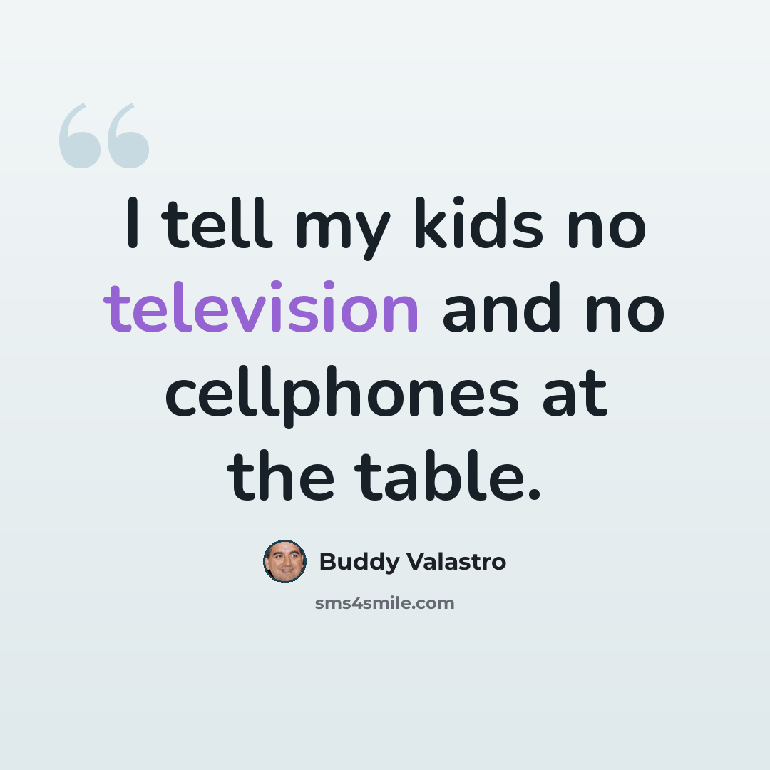 “I tell my kids no television and no cellphones at the table.” quote by Buddy Valastro