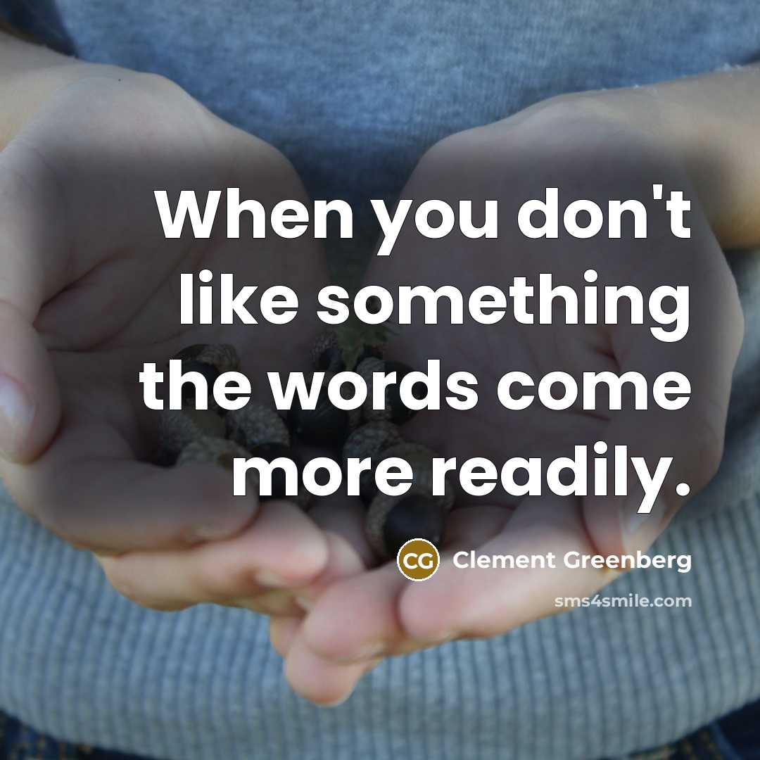 “When you don't like something the words come more readily.” quote by Clement Greenberg