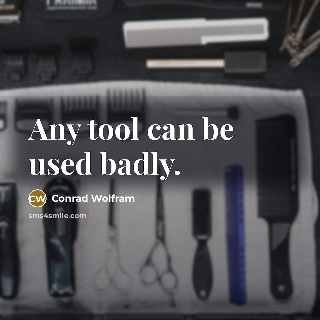 “Any tool can be used badly.” quote by Conrad Wolfram