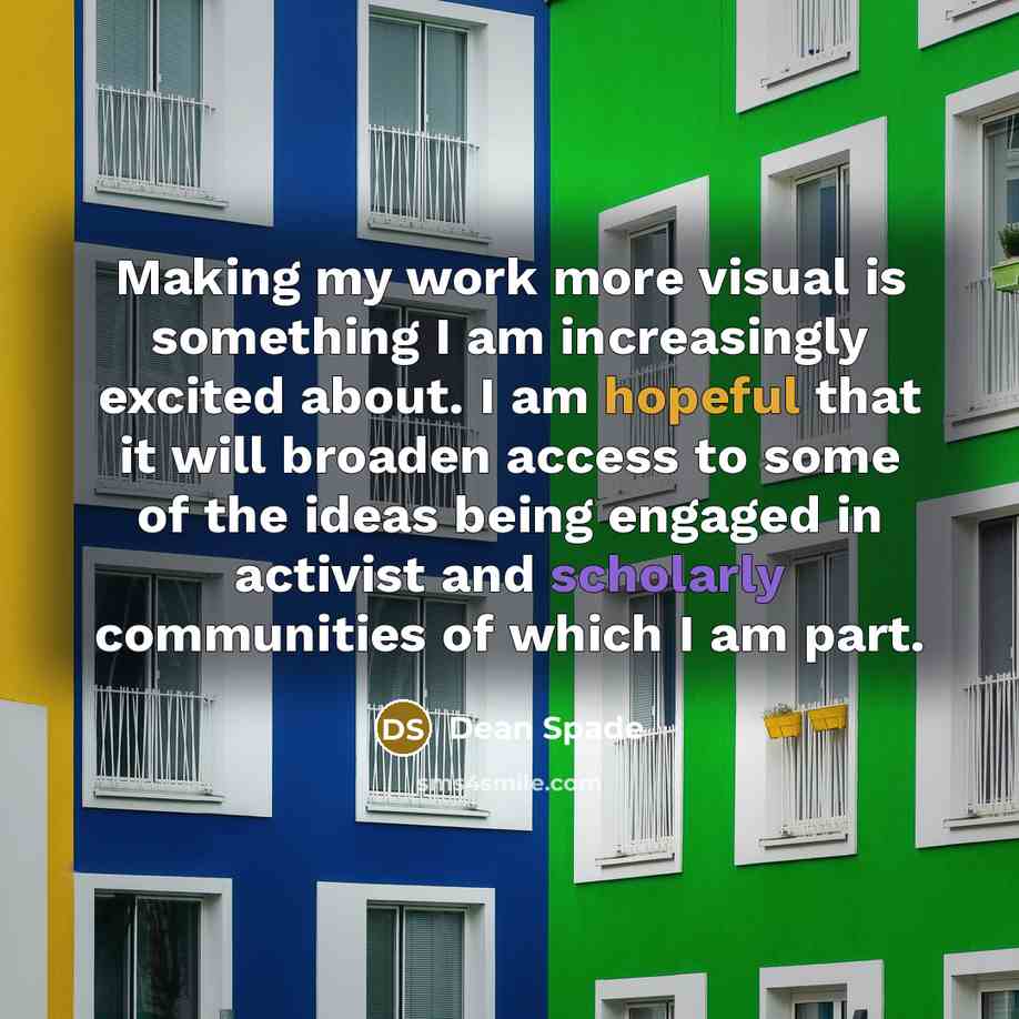 “Making my work more visual is something I am increasingly excited about. I am hopeful that it will broaden access to some of the ideas being engaged in activist and scholarly communities of which I am part.” quote by Dean Spade