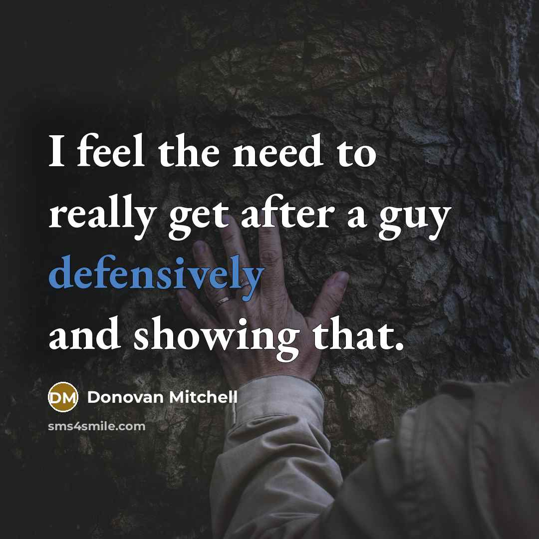 “I feel the need to really get after a guy defensively and showing that.” quote by Donovan Mitchell