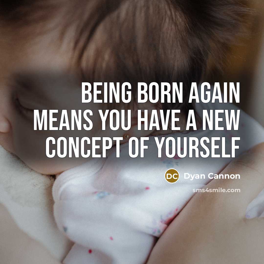 “Being born again means you have a new concept of yourself” quote by Dyan Cannon