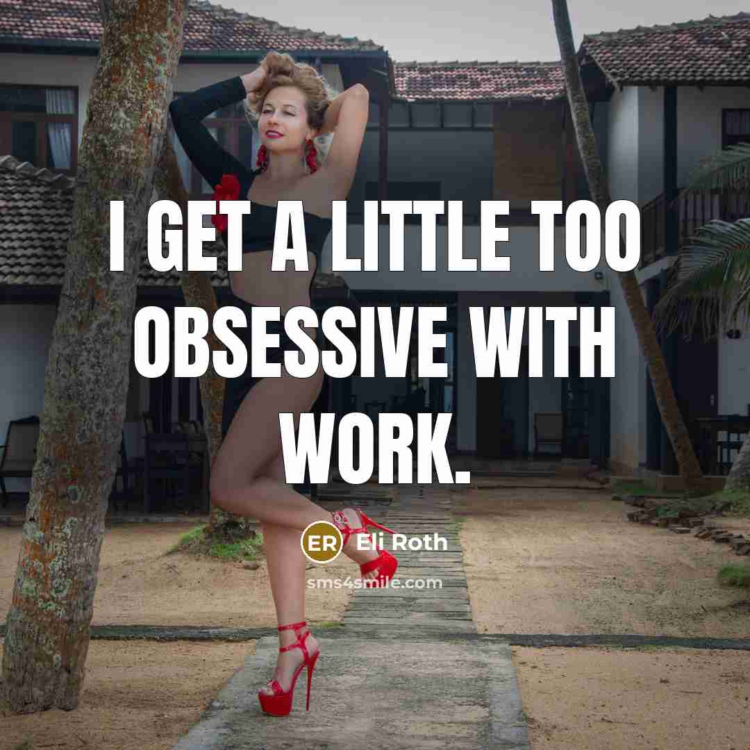 “I get a little too obsessive with work.” quote by Eli Roth