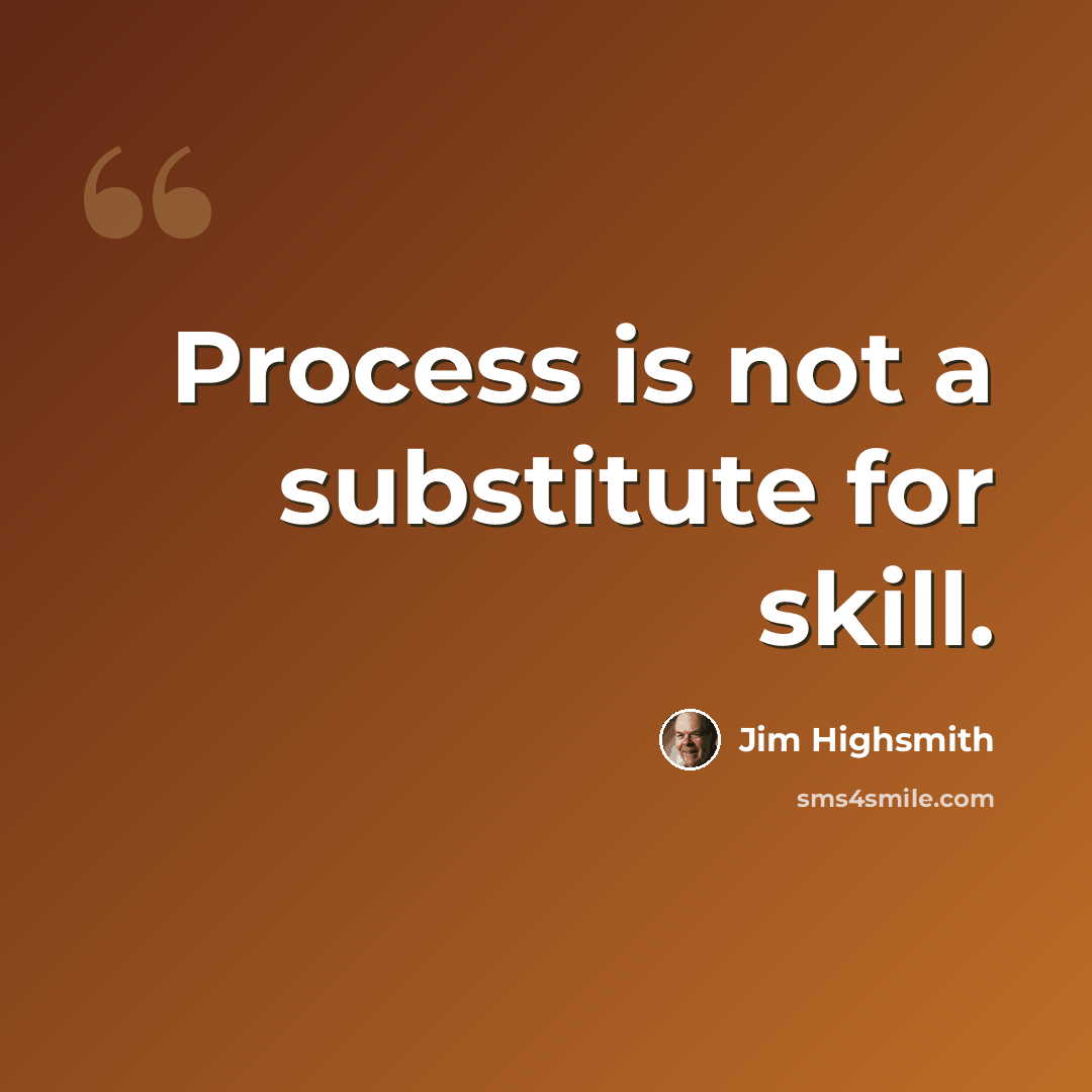“Process is not a substitute for skill.” quote by Jim Highsmith