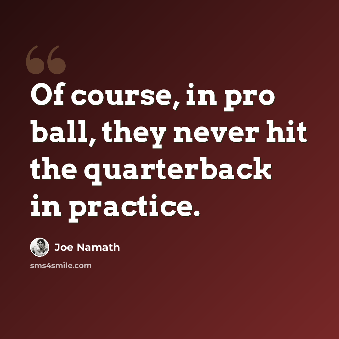 “Of course, in pro ball, they never hit the quarterback in practice.” quote by Joe Namath