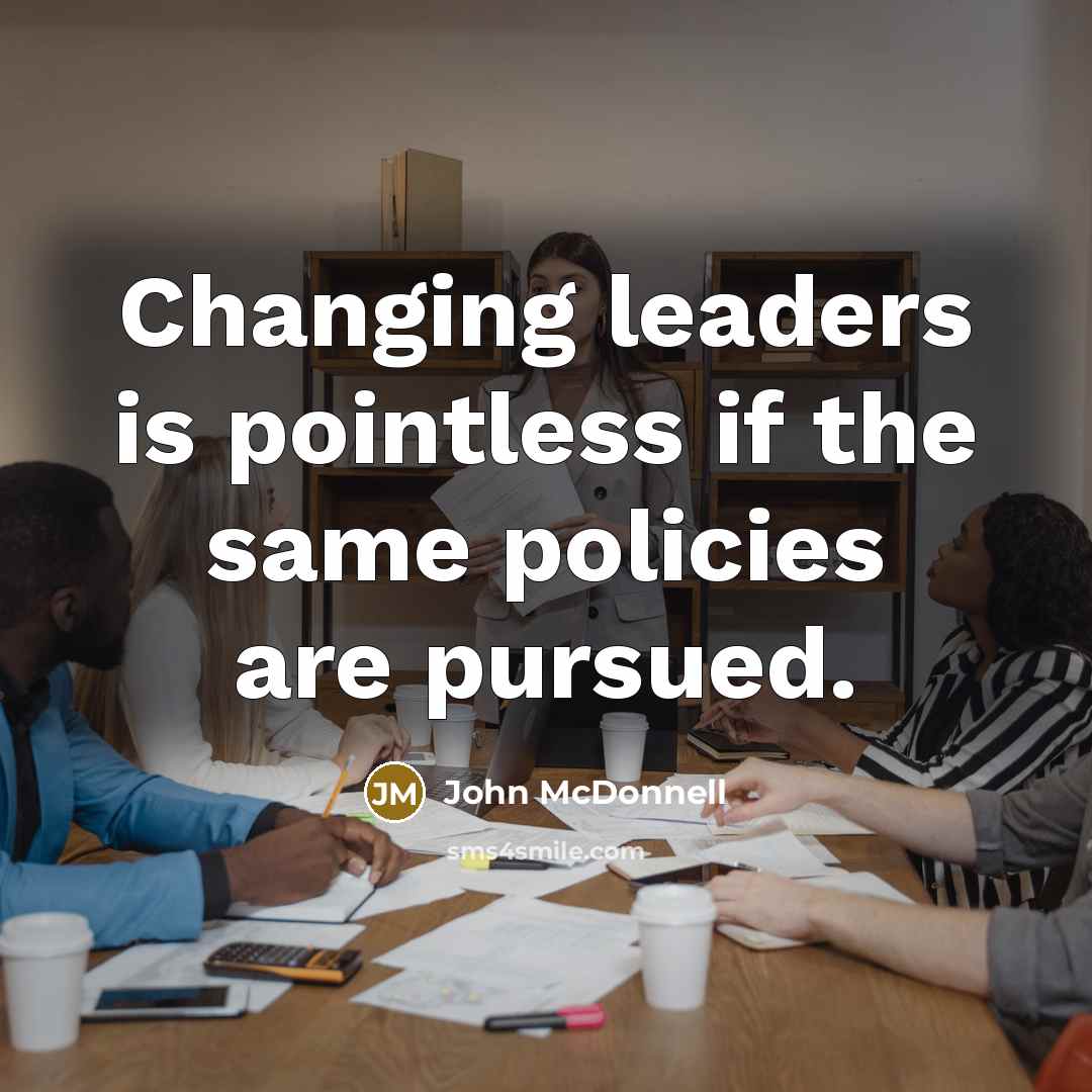 “Changing leaders is pointless if the same policies are pursued.” quote by John McDonnell