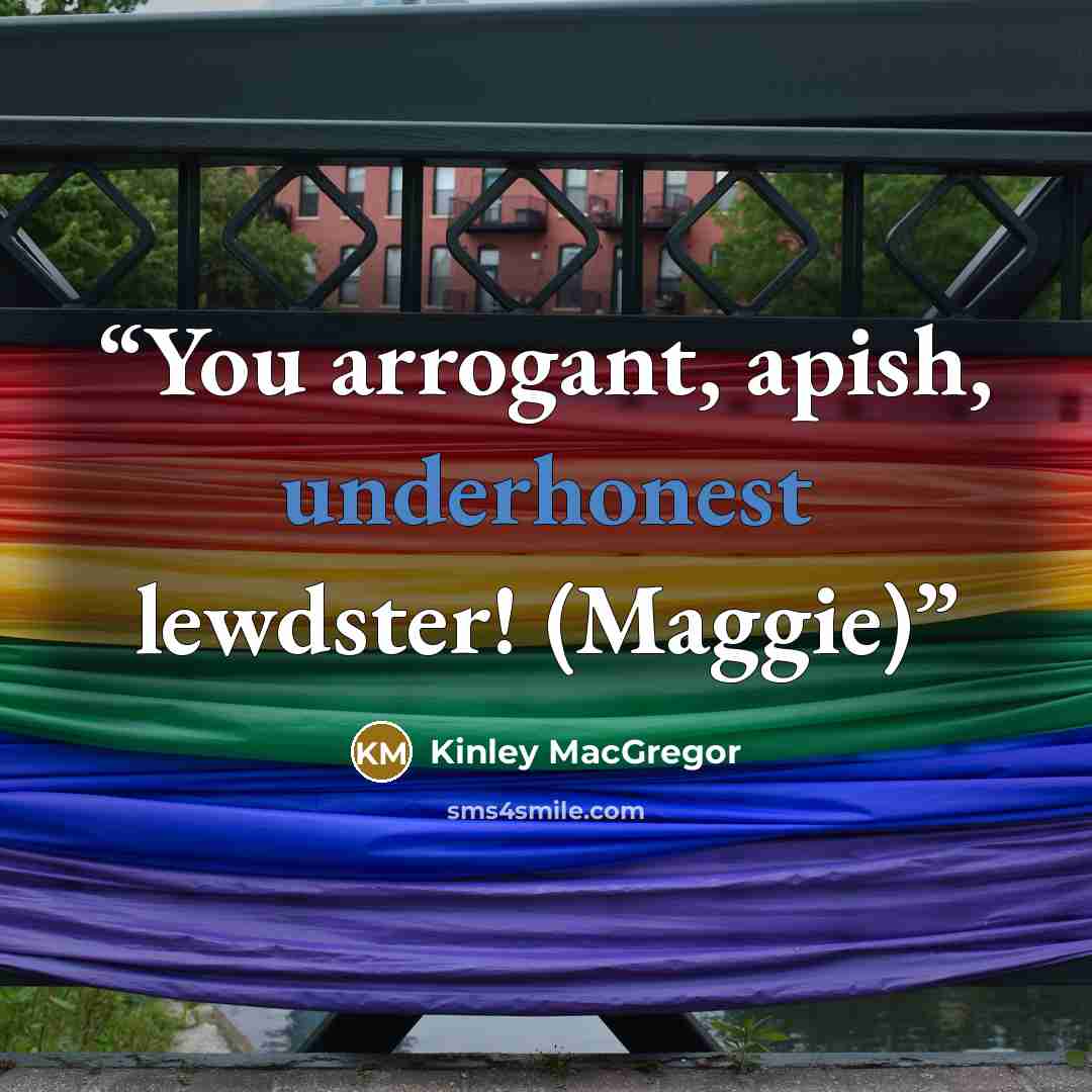 “You arrogant, apish, underhonest lewdster! (Maggie)” quote by Kinley MacGregor