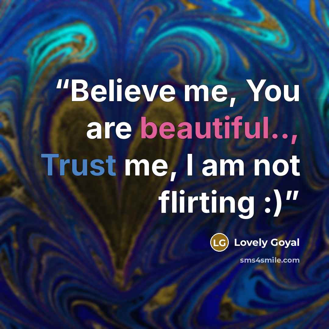 “Believe me, You are beautiful.., Trust me, I am not flirting :)” quote by Lovely Goyal