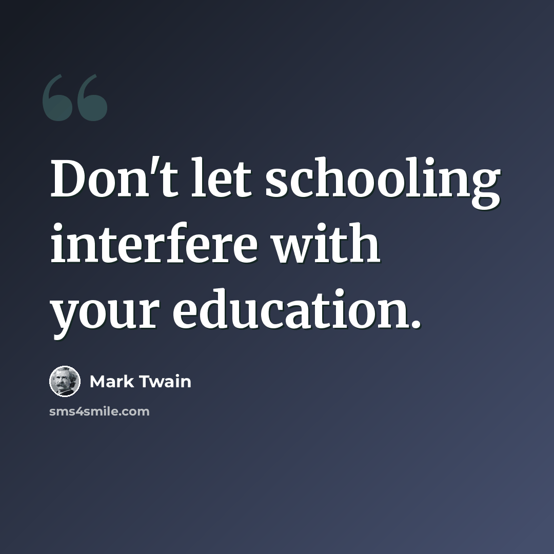 “Don't let schooling interfere with your education.” quote by Mark Twain