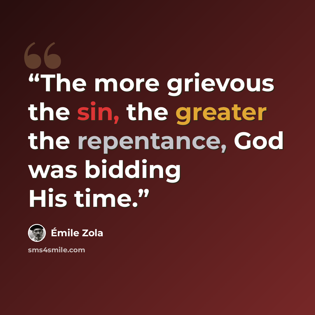 “The more grievous the sin, the greater the repentance, God was bidding His time.” quote by Émile Zola