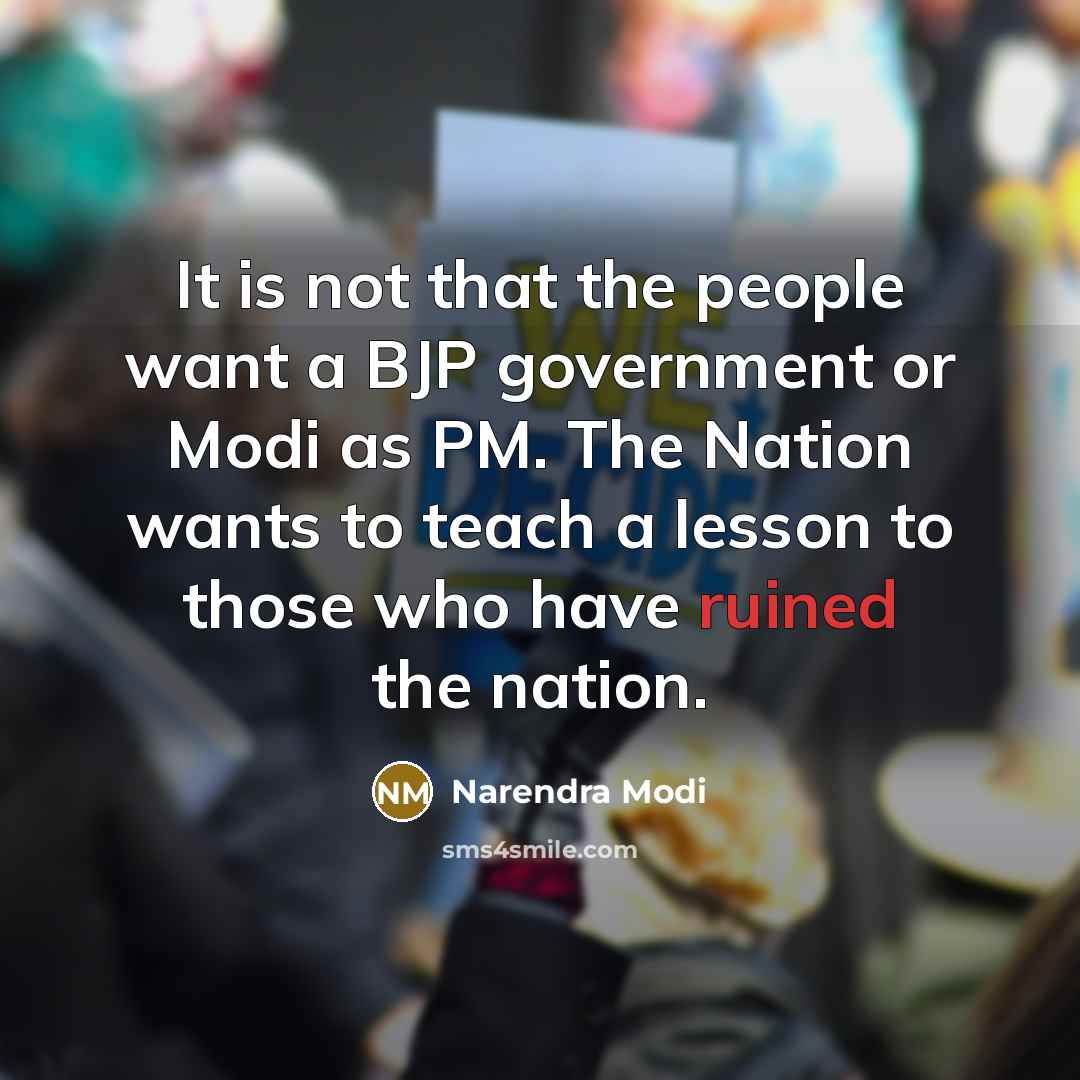 “It is not that the people want a BJP government or Modi as PM. The Nation wants to teach a lesson to those who have ruined the nation.” quote by Narendra Modi