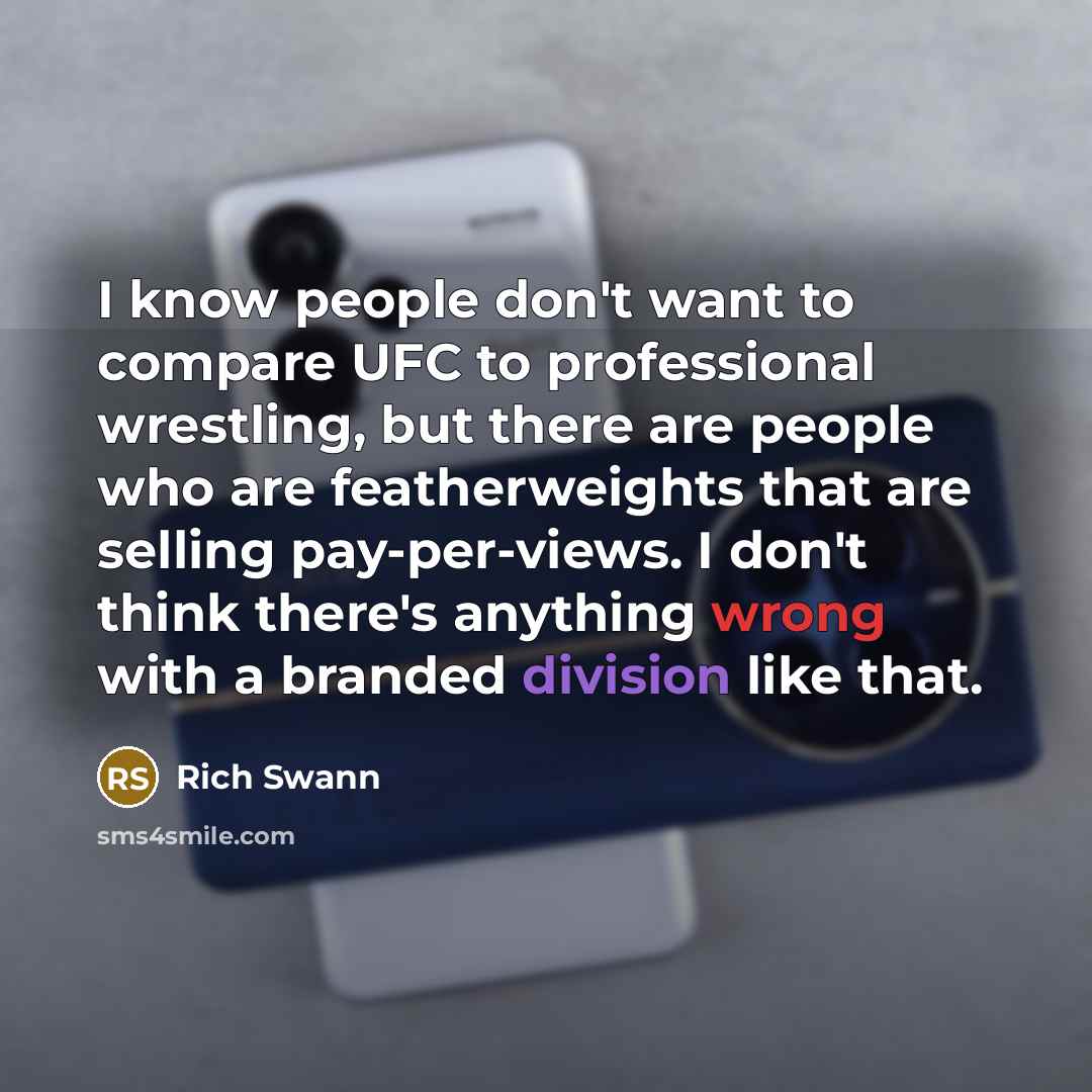 “I know people don't want to compare UFC to professional wrestling, but there are people who are featherweights that are selling pay-per-views. I don't think there's anything wrong with a branded division like that.” quote by Rich Swann