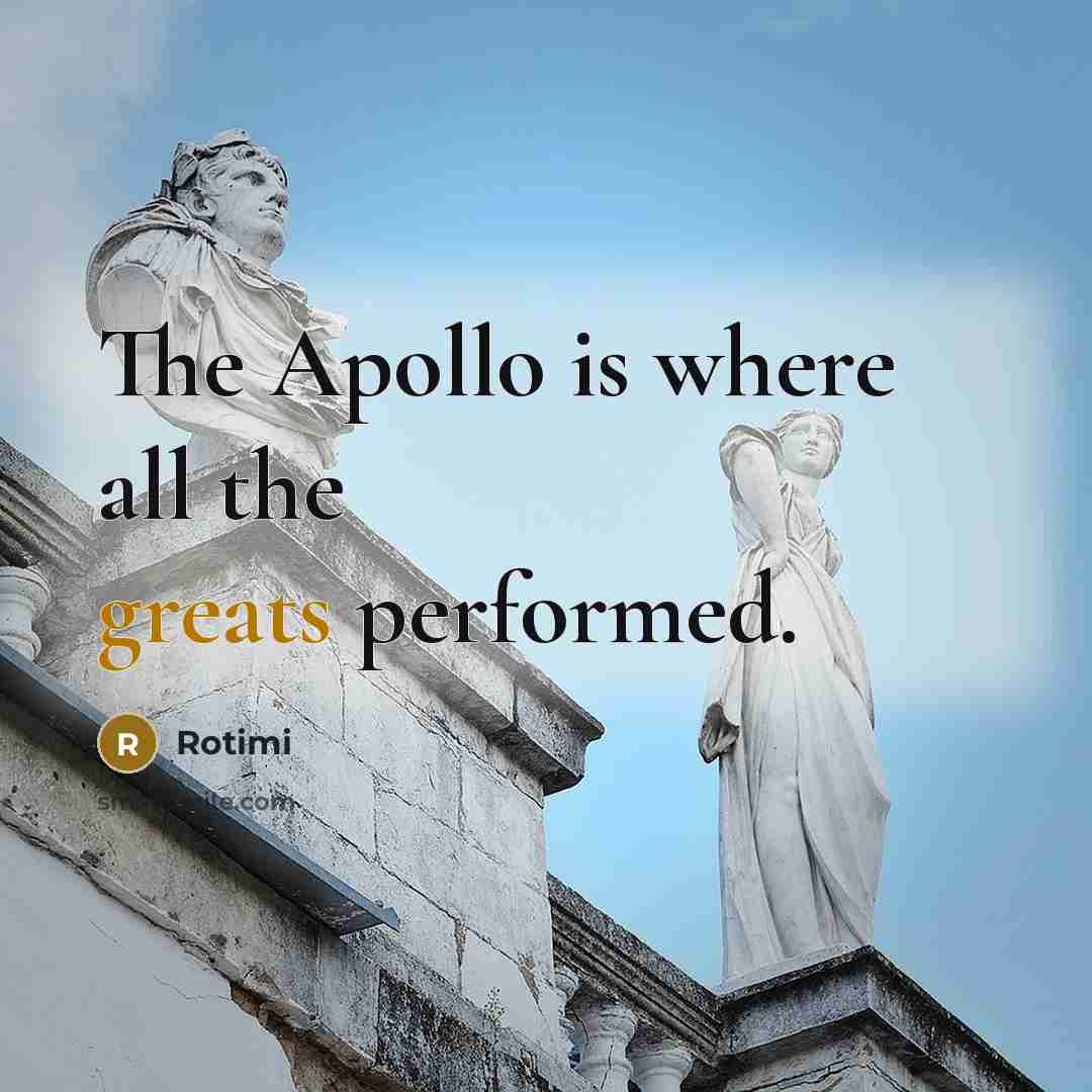 “The Apollo is where all the greats performed.” quote by Rotimi