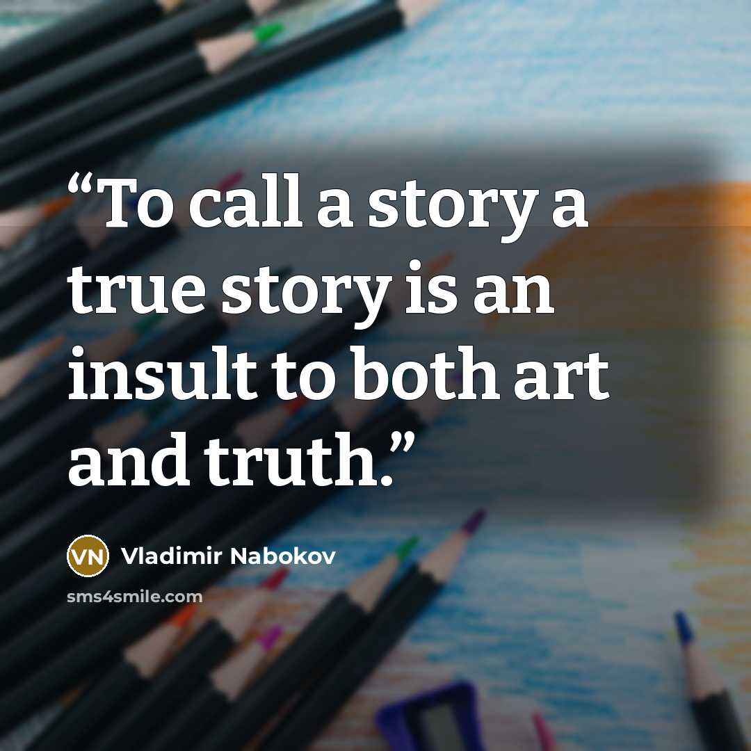 “To call a story a true story is an insult to both art and truth.” quote by Vladimir Nabokov