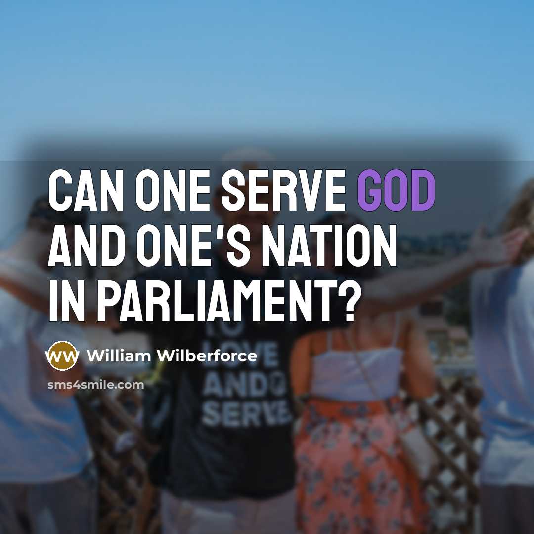 “Can one serve God and one's nation in parliament?” quote by William Wilberforce
