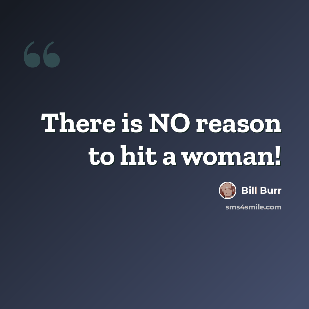 “There is NO reason to hit a woman!” quote by Bill Burr