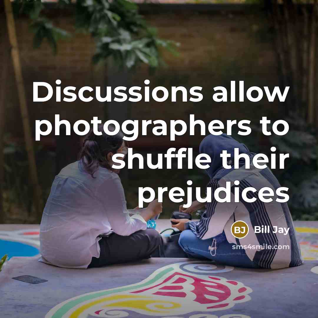 “Discussions allow photographers to shuffle their prejudices” quote by Bill Jay