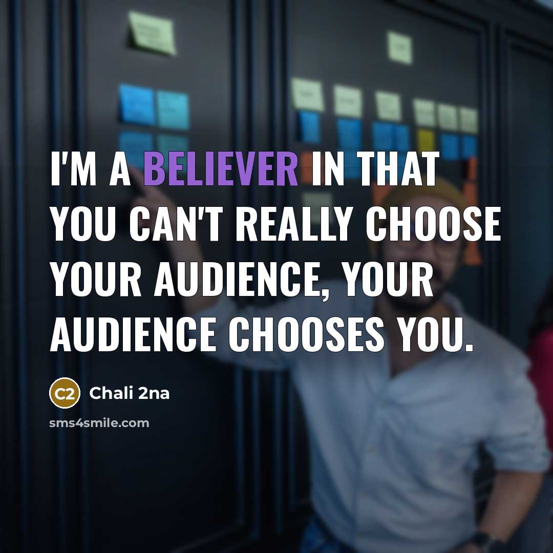 “I'm a believer in that you can't really choose your audience, your audience chooses you.” quote by Chali 2na
