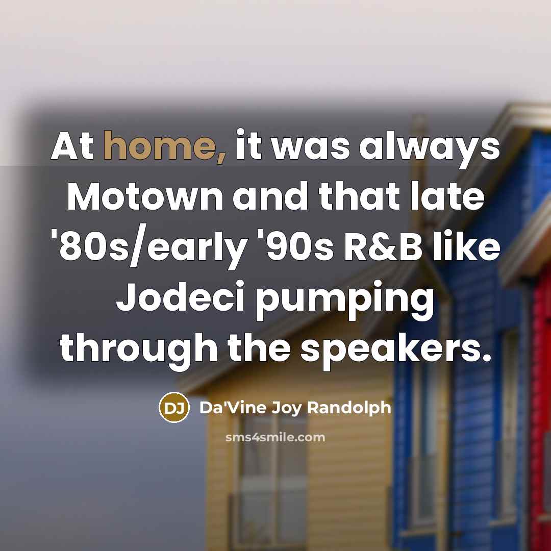 “At home, it was always Motown and that late '80s/early '90s R&B like Jodeci pumping through the speakers.” quote by Da'Vine Joy Randolph