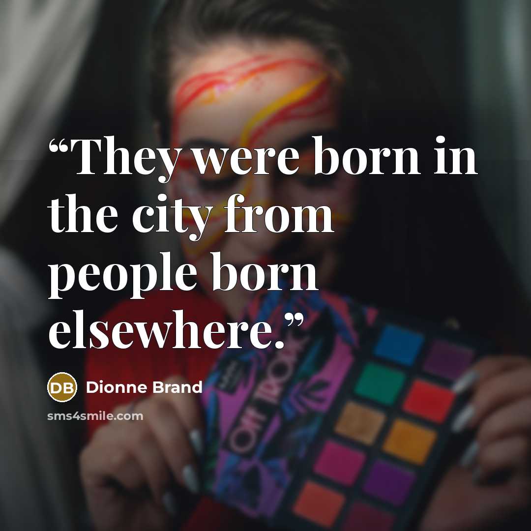 “They were born in the city from people born elsewhere.” quote by Dionne Brand