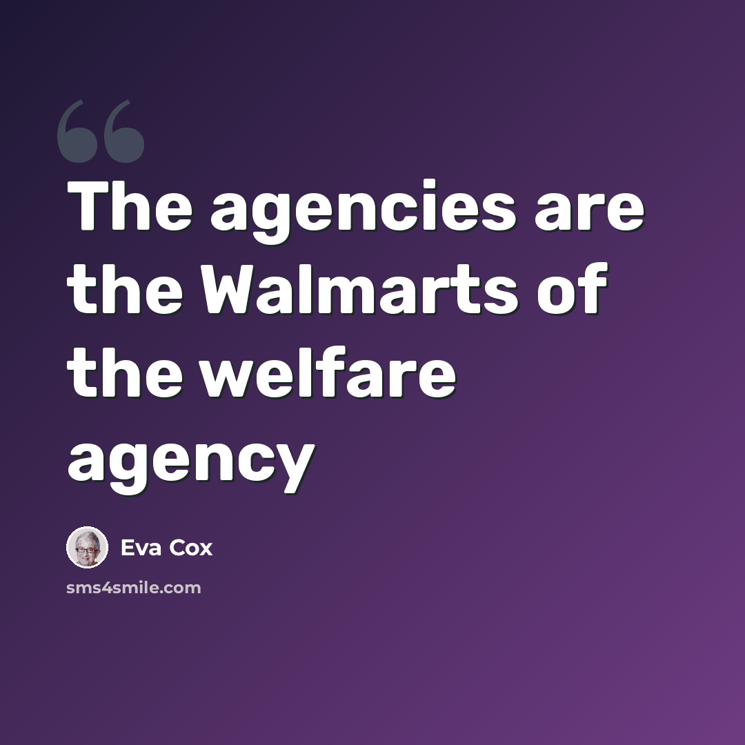 “The agencies are the Walmarts of the welfare agency” quote by Eva Cox